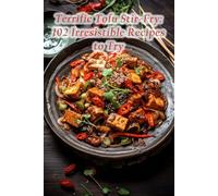 Terrific Tofu Stir-Fry: 102 Irresistible Recipes to Try