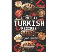 Terrific Turkish Recipes: A Complete Cookbook of Middle Eastern Dish Ideas!