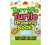 Terrific Turtle Drawing Book Easy Step-by-Step Sketches for Kids: Fun & Simple Turtle Drawing Guide to Inspire Creativity - Perfect Art Activity Book for Boys & Girls Ages 5-10