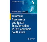 Territorial Governance and Spatial Transformation in Post-apartheid South Africa (Local and Urban Governance)
