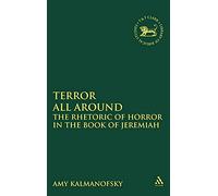 Terror All Around: The Rhetoric of Horror in the Book of Jeremiah (Library of Hebrew Bible/Old Testament Studies): v. 390 (The Library of Hebrew Bible/Old Testament Studies)