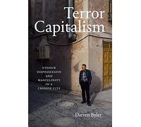 Terror Capitalism: Uyghur Dispossession and Masculinity in a Chinese City