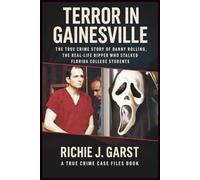 TERROR IN GAINESVILLE: The True Crime Story of Danny Rolling, the Real-Life Ripper Who Stalked Florida College Students (True Crime Case Files: Real Stories Of Murder, Mystery & Justice)