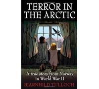 Terror in the Arctic: The True Story of a Girl and Her Family Caught Up Between Two Great Armies by Bjarnhild Tulloch (2011-12-01)