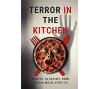 Terror in the Kitchen: Recipes to Satisfy Your Horror Movie Appetite: 5 (movies cookbook)