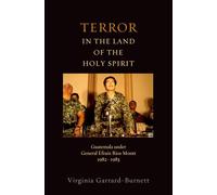 Terror in the Land of the Holy Spirit: Guatemala Under General Efrain Rios Montt 1982-1983 (Religion and Global Politics)