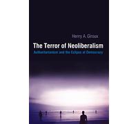 Terror of Neoliberalism: Authoritarianism and the Eclipse of Democracy (Cultural Politics & the Promise of Democracy)