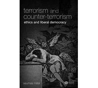 Terrorism and Counter-Terrorism: Ethics and Liberal Democracy: 3 (Blackwell Public Philosophy Series)