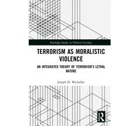 Terrorism as Moralistic Violence : An Integrated Theory of Terrorism’s Lethal Nature