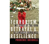Terrorism, Betrayal, and Resilience: My Story of the 1998 U.S. Embassy Bombings