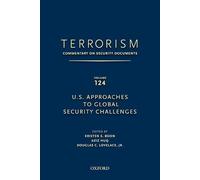 TERRORISM: COMMENTARY ON SECURITY DOCUMENTS VOLUME 124: U.S. Approaches to Global Security Challenges