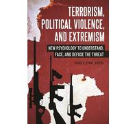 Terrorism, Political Violence, and Extremism: New Psychology to Understand, Face, and Defuse the Threat (Contemporary Psychology)