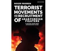 Terrorist Movements and the Recruitment of Arab Foreign Fighters: A History from 1980s Afghanistan to ISIS (Terrorism and Extremism Studies)