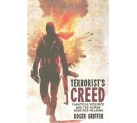 Terrorist's Creed – Fanatical Violence and the Human Need for Meaning