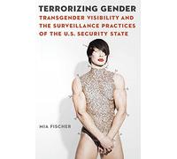 Terrorizing Gender: Transgender Visibility and the Surveillance Practices of the U.S. Security State (Expanding Frontiers: Interdisciplinary Approaches to Studies of Women, Gender, and Sexuality)