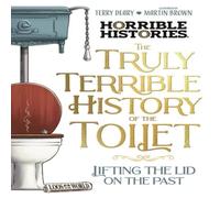 Terry Deary The Truly Terrible History of the Toilet-Flush with Facts Terry Deary Multicolor