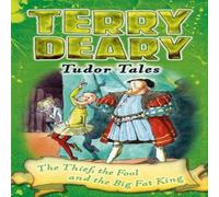Terry Deary Tudor Tales: The Thief, the Fool & the Big Fat King Book Terry Deary Multicolor