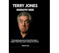 TERRY JONES BIOGRAPHY BOOK: The Inspiring Journey of a Man Who Made a Knight a Mercenary and Comedy an Art Form