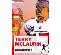 TERRY MCLAURIN BIOGRAPHY: Loyalty, Leadership, and the Making of an NFL Star from Underrated to Unbreakable (Inspirational Sports Biographies for Young and Adults)