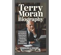 TERRY MORAN BIOGRAPHY: A Life Behind the Headlines-Exploring the Journey of a Pioneering Journalist Who Shaped American News