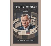 TERRY MORAN: Voice in the Chaos, Life Unscripted in News and Politics-A Biography