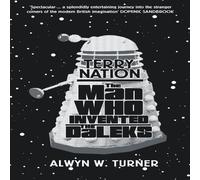 Terry Nation: The Man Who Invented the Daleks by Alwyn W. Turner (2013-04-01)