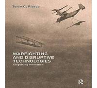 Terry Pierce Warfighting & Disruptive Technologies: Disguising Innovation in White Terry Pierce White