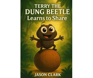 TERRY THE DUNG BEETLE: Learns To Share (The Little Wonders Story Series)
