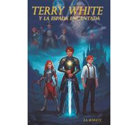 TERRY WHITE: Y LA ESPADA ENCANTADA (La saga de Terry White)