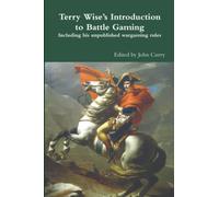 Terry Wise’s Introduction to Battle Gaming: Including his unpublished wargaming rules
