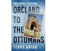 Terry's Travels: VOLUME I ORCLAND TO THE OTTOMANS A personal journey around the globe: 1