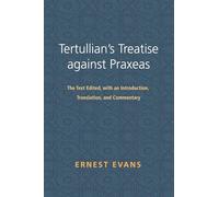 Tertullian's Treatise against Praxeas: The Text Edited, with an Introduction, Translation, and Commentary