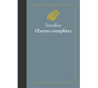 Tertullien, Oeuvres Completes: Suivies de Doctrine de Tertullien: 3 (Classiques Favoris)