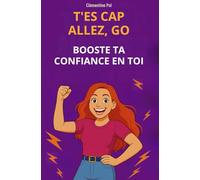 T'es Cap, Allez, Go, Booste ta confiance en toi: le guide indispensable sur la confiance en soi pour filles de 12 à 17 ans pour s'affirmer et oser prendre sa place