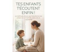 Tes enfants t'écoutent enfin: La méthode douce qui transforme les crises en complicité, sans cris ni culpabilité (Parents Épuisés, Enfants Apaisés)