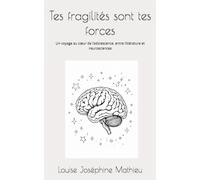 Tes fragilités sont tes forces: Un voyage au cœur de l’adolescence, entre littérature et neurosciences: Un voyage au coeur de l'adolescence, entre littérature et neurosciences