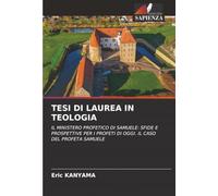 TESI DI LAUREA IN TEOLOGIA: IL MINISTERO PROFETICO DI SAMUELE: SFIDE E PROSPETTIVE PER I PROFETI DI OGGI. IL CASO DEL PROFETA SAMUELE