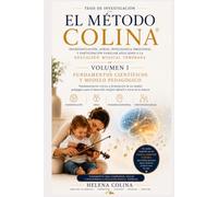 TESIS DE INVESTIGACIÓN EL METODO COLINA - VOLUMEN I - FUNDAMENTOS CIENTÍFICOS Y MODELO PEDAGÓGICO.: NEUROEDUCACION, APEGO, INTELIGENCIA EMOCIONAL Y ... APLICADOS A LA EDUCACIÓN MUSICAL TEMPRANA.