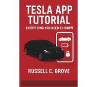 Tesla App Tutorial: Everything You Need to Know: A Step-by-Step Guide to Mastering Remote Controls, Smart Features, Charging, Upgrades, and Everyday Use