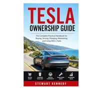 Tesla Ownership Guide: The Complete Practical Handbook for Buying, Driving, Charging, Maintaining and Living With a Tesla (Essential Guides to Crafts ... and Essential Skills for Everyday Makers)