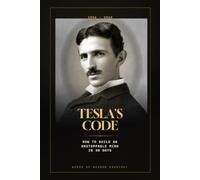 Tesla's Code: How to Build an Unstoppable Mind in 30 Days - Timeless Lessons in Vision, Obsession, and Relentless Focus from Nikola Tesla, the Inventor Who Lit the World (The 30-Day Code Series)