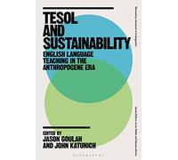 TESOL and Sustainability: English Language Teaching in the Anthropocene Era (Bloomsbury Advances in Ecolinguistics)