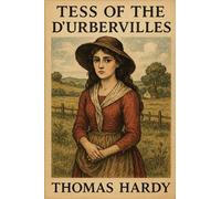 Tess of the d’Urbervilles (Illustrated): Thomas Hardy’s Tragic Epic of Innocence & Fate