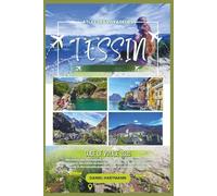 Tessin Guide de voyage 2026: Découvrez des montagnes, des villages de charme, une cuisine authentique, des hôtels de luxe, des excursions à la ... un voyage inoubliable (Atlas des Voyageurs)