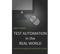 Test Automation in the Real World: Practical Lessons for Automated Testing