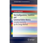 Test Configurations, Stabilities and Canonical Kähler Metrics: Complex Geometry by the Energy Method (SpringerBriefs in Mathematics)