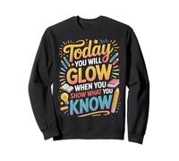Test Day Today You Will Glow When You Show What youKnow Sweatshirt