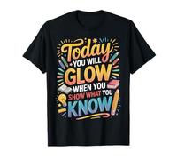 Test Day Today You Will Glow When You Show What youKnow T-Shirt