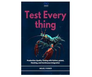 Test Everything: Production-Quality Testing with Python, pytest, Mocking, and Continuous Integration