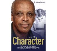 Test of Character: The Story of John Holder, Fast Bowler and Test Match Umpire